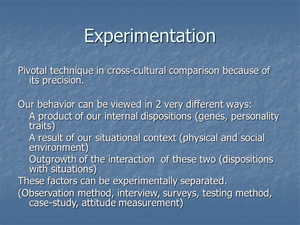 Experimentation Pivotal technique in cross-cultural comparison because of its precision. Our behavior can be